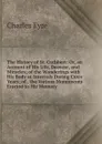 The History of St. Cuthbert: Or, an Account of His Life, Decease, and Miracles; of the Wanderings with His Body at Intervals During Cxxiv Years; of . the Various Monuments Erected to His Memory - Charles Eyre