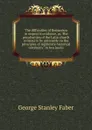 The difficulties of Romanism in respect to evidence, or, The peculiarities of the Latin church evinced to be untenable on the principles of legitimate historical testimony: in two books - Faber George Stanley