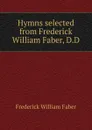 Hymns selected from Frederick William Faber, D.D - Frederick William Faber