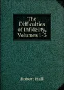 The Difficulties of Infidelity, Volumes 1-3 - Robert Hall