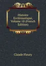 Histoire Ecclesiastique, Volume 18 (French Edition) - Fleury Claude