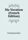 Ma Vocation (French Edition) - Ferdinand Fabre