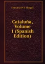 Cataluna, Volume 1 (Spanish Edition) - Francisco Pí Y Margall