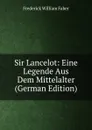 Sir Lancelot: Eine Legende Aus Dem Mittelalter (German Edition) - Frederick William Faber