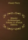 Histoire Ecclesiastique, Volume 11 (French Edition) - Fleury Claude