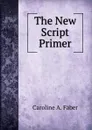 The New Script Primer - Caroline A. Faber