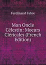 Mon Oncle Celestin: Moeurs Clericales (French Edition) - Ferdinand Fabre