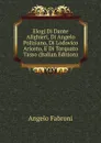Elogj Di Dante Alighieri, Di Angelo Poliziano, Di Lodovico Ariosto, E Di Torquato Tasso (Italian Edition) - Angelo Fabroni