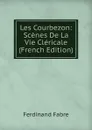 Les Courbezon: Scenes De La Vie Clericale (French Edition) - Ferdinand Fabre