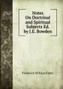Notes On Doctrinal and Spiritual Subjects Ed. by J.E. Bowden. - Frederick William Faber
