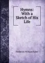 Hymns: With a Sketch of His Life - Frederick William Faber