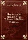 Magni Cosmi Medicei Vita, Volume 1 (Italian Edition) - Angelo Fabroni