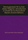 Developpement De La Sole (Solea Vulgaris): Introduction A L.etude De La Pisciculture Marine (French Edition) - Paul Louis Marie Fabre-Domergue