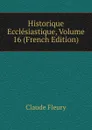 Historique Ecclesiastique, Volume 16 (French Edition) - Fleury Claude