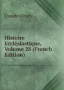 Histoire Ecclesiastique, Volume 28 (French Edition) - Fleury Claude