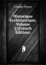 Historique Ecclesiastique, Volume 2 (French Edition) - Fleury Claude