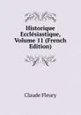 Historique Ecclesiastique, Volume 11 (French Edition) - Fleury Claude