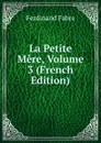 La Petite Mere, Volume 3 (French Edition) - Ferdinand Fabre