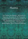 Les Fables De Phedre, Affranchi D Auguste, En Latin Et En Francois: Augmentees De Plusieurs Fables . Des Sentences De Publius Syrus, Qui Ne Sont Pas . Morales . Historiques, Qui E (French Edition) - Phaedrus