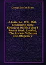 A Letter to . W.H. Mill . Containing Some Strictures On Mr. Faber.S Recent Work, Entitled, .The Ancient Vallenses and Albigenses.. - Faber George Stanley