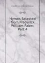 Hymns Selected from Frederick William Faber, Part 4 - Frederick William Faber