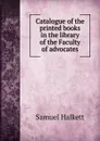 Catalogue of the printed books in the library of the Faculty of advocates - Samuel Halkett