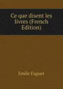 Ce que disent les livres (French Edition) - Emile Faguet