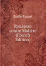 Rousseau contre Moliere (French Edition) - Emile Faguet