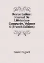 Revue Latine: Journal De Litterature Comparee, Volume 6 (French Edition) - Emile Faguet