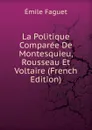 La Politique Comparee De Montesquieu, Rousseau Et Voltaire (French Edition) - Emile Faguet