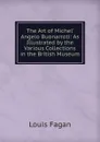 The Art of Michel. Angelo Buonarroti: As Illustrated by the Various Collections in the British Museum - Louis Fagan