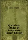 Montaigne: Etudes Et Fragments (French Edition) - Emile Faguet