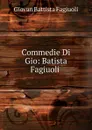 Commedie Di Gio: Batista Fagiuoli . - Giovan Battista Fagiuoli