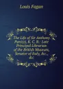 The Life of Sir Anthony Panizzi, K. C. B.: Late Principal Librarian of the British Museum, Senator of Italy, .c., .c. - Louis Fagan