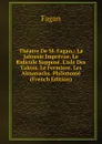 Theatre De M. Fagan,: La Jalousie Imprevue. Le Ridicule Suppose. L.isle Des Talens. Le Fermiere. Les Almanachs. Philonome (French Edition) - Fagan