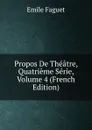 Propos De Theatre, Quatrieme Serie, Volume 4 (French Edition) - Emile Faguet