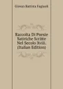 Raccolta Di Poesie Satiriche Scritte Nel Secolo Xviii. (Italian Edition) - Giovan Battista Fagiuoli