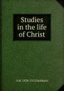 Studies in the life of Christ - A.M. Fairbairn