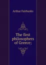 The first philosophers of Greece; - Arthur Fairbanks