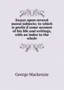 Essays upon several moral subjects; to which is prefix.d some account of his life and writings, with an index to the whole - George Mackenzie