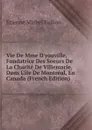 Vie De Mme D.youville, Fondatrice Des Soeurs De La Charite De Villemarie, Dans L.ile De Montreal, En Canada (French Edition) - Étienne Michel Faillon