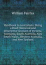 Handbook to Australasia: Being a Brief Historical and Descriptive Account of Victoria, Tasmania, South Australia, New South Wales, Western Australia, and New Zealand - William Fairfax