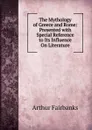 The Mythology of Greece and Rome: Presented with Special Reference to Its Influence On Literature - Arthur Fairbanks
