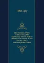 The Dramatic Works of John Lilly, (The Euphuist.): Mydas. Mother Bombie. the Woman in the Moone. Love.s Metamorphosis. Notes - John Lyly