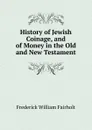 History of Jewish Coinage, and of Money in the Old and New Testament - Frederick William Fairholt