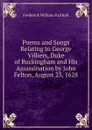 Poems and Songs Relating to George Villiers, Duke of Buckingham and His Assassination by John Felton, August 23, 1628 - Frederick William Fairholt
