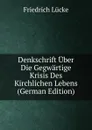 Denkschrift Uber Die Gegwartige Krisis Des Kirchlichen Lebens (German Edition) - Friedrich Lücke