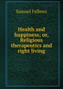 Health and happiness; or, Religious therapeutics and right living - Samuel Fallows