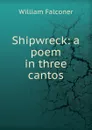 Shipwreck: a poem in three cantos - William Falconer