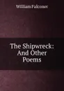 The Shipwreck: And Other Poems - William Falconer